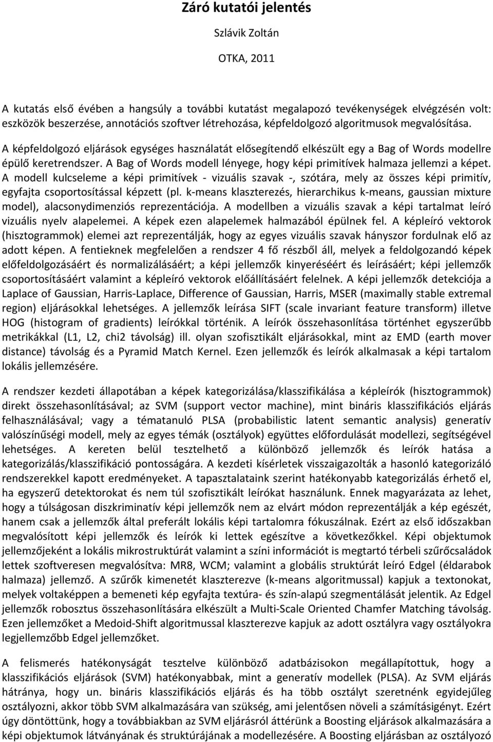 A Bag of Words modell lényege, hogy képi primitívek halmaza jellemzi a képet.