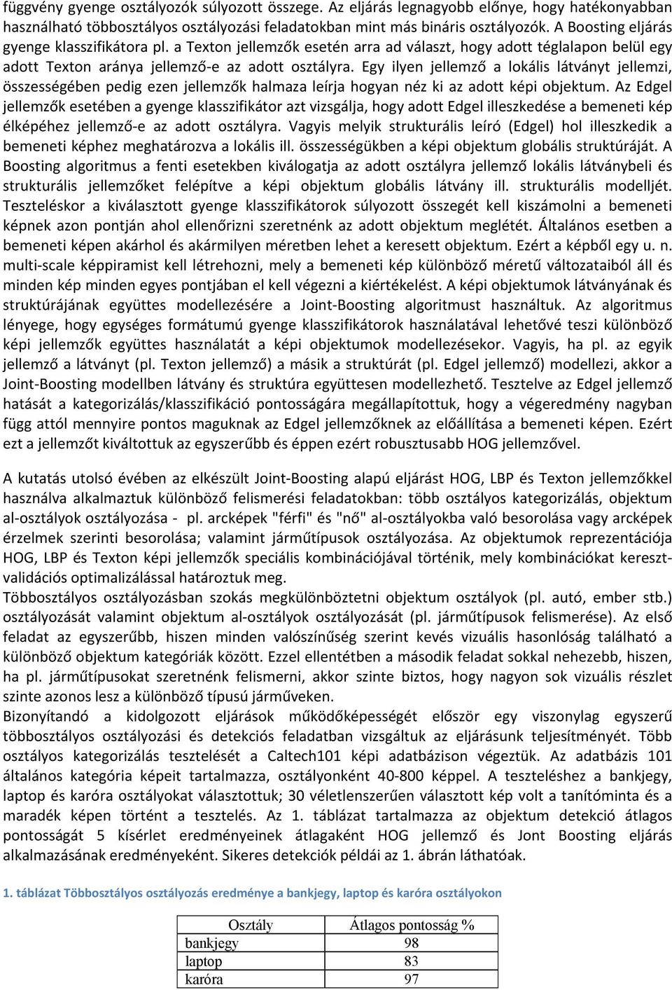 Egy ilyen jellemző a lokális látványt jellemzi, összességében pedig ezen jellemzők halmaza leírja hogyan néz ki az adott képi objektum.
