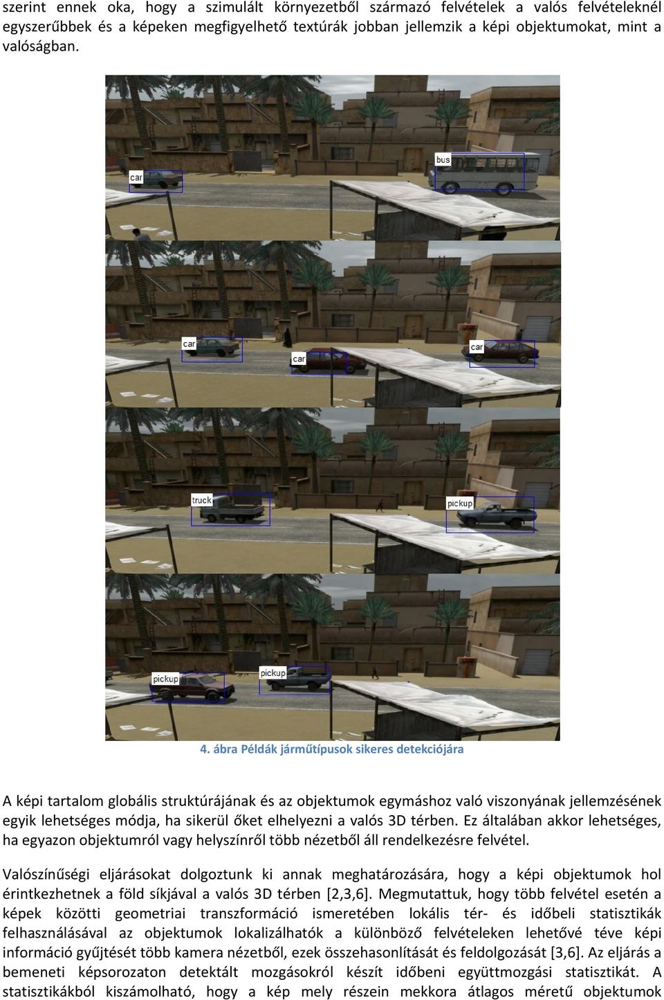 valós 3D térben. Ez általában akkor lehetséges, ha egyazon objektumról vagy helyszínről több nézetből áll rendelkezésre felvétel.