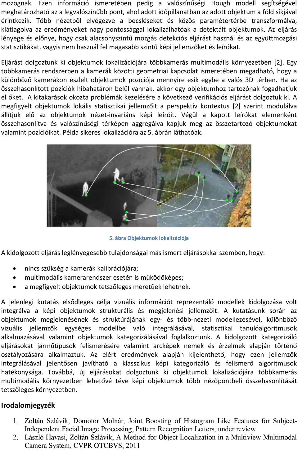 Az eljárás lényege és előnye, hogy csak alacsonyszintű mozgás detekciós eljárást használ és az együttmozgási statisztikákat, vagyis nem használ fel magasabb szintű képi jellemzőket és leírókat.