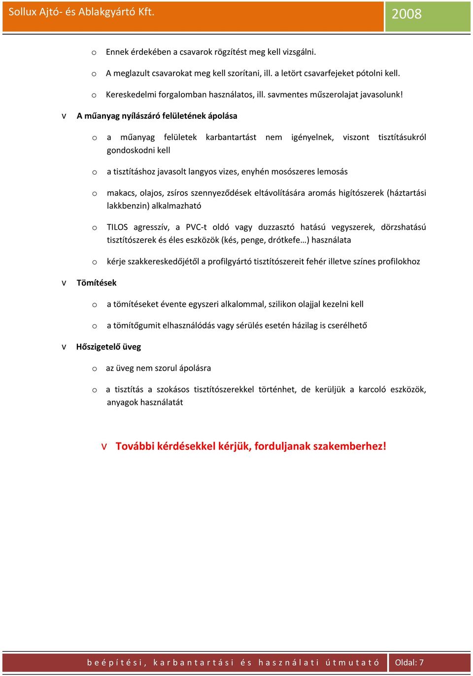 v A műanyag nyílászáró felületének ápolása v Tömítések o a műanyag felületek karbantartást nem igényelnek, viszont tisztításukról gondoskodni kell o a tisztításhoz javasolt langyos vizes, enyhén