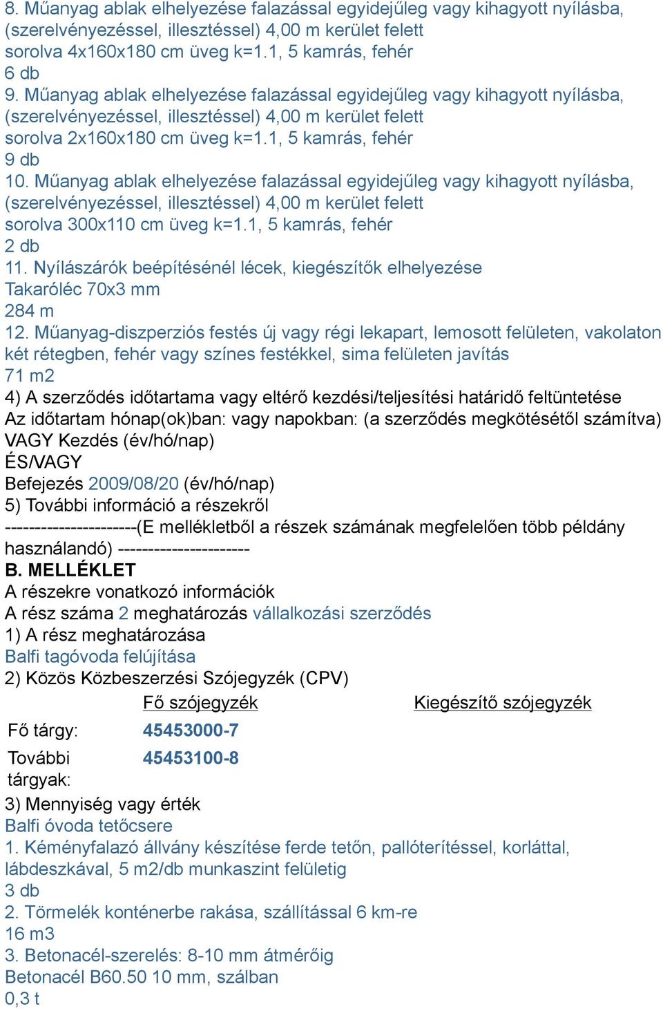 Műanyag ablak elhelyezése falazással egyidejűleg vagy kihagyott nyílásba, (szerelvényezéssel, illesztéssel) 4,00 m kerület felett sorolva 300x110 cm üveg k=1.1, 5 kamrás, fehér 2 db 11.