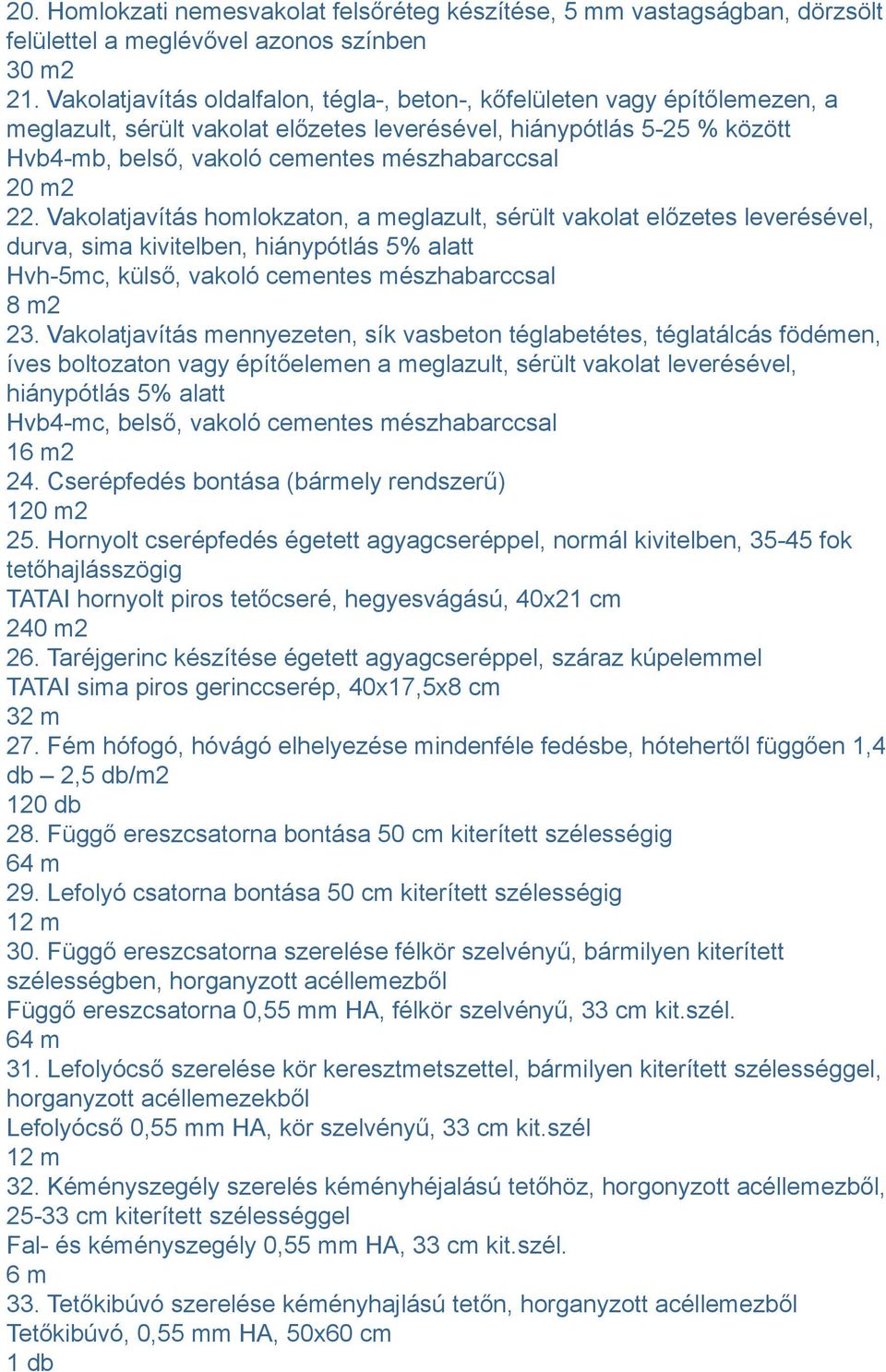 m2 22. Vakolatjavítás homlokzaton, a meglazult, sérült vakolat előzetes leverésével, durva, sima kivitelben, hiánypótlás 5% alatt Hvh-5mc, külső, vakoló cementes mészhabarccsal 8 m2 23.