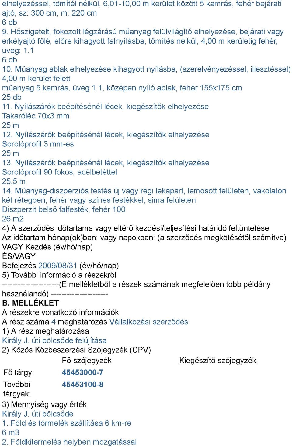 Műanyag ablak elhelyezése kihagyott nyílásba, (szerelvényezéssel, illesztéssel) 4,00 m kerület felett műanyag 5 kamrás, üveg 1.1, középen nyíló ablak, fehér 155x175 cm 25 db 11.
