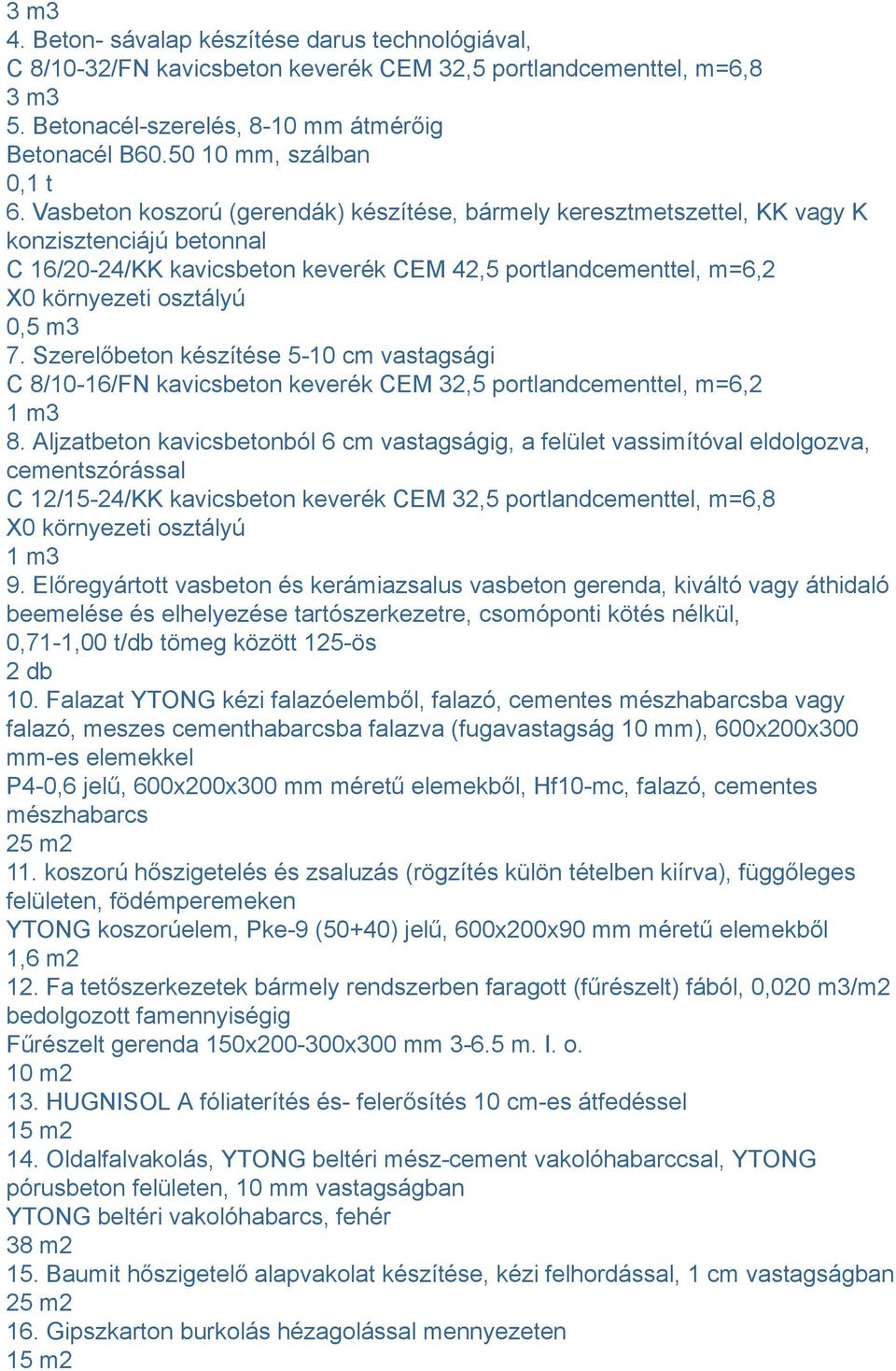 Vasbeton koszorú (gerendák) készítése, bármely keresztmetszettel, KK vagy K konzisztenciájú betonnal C 16/20-24/KK kavicsbeton keverék CEM 42,5 portlandcementtel, m=6,2 X0 környezeti osztályú 0,5 m3
