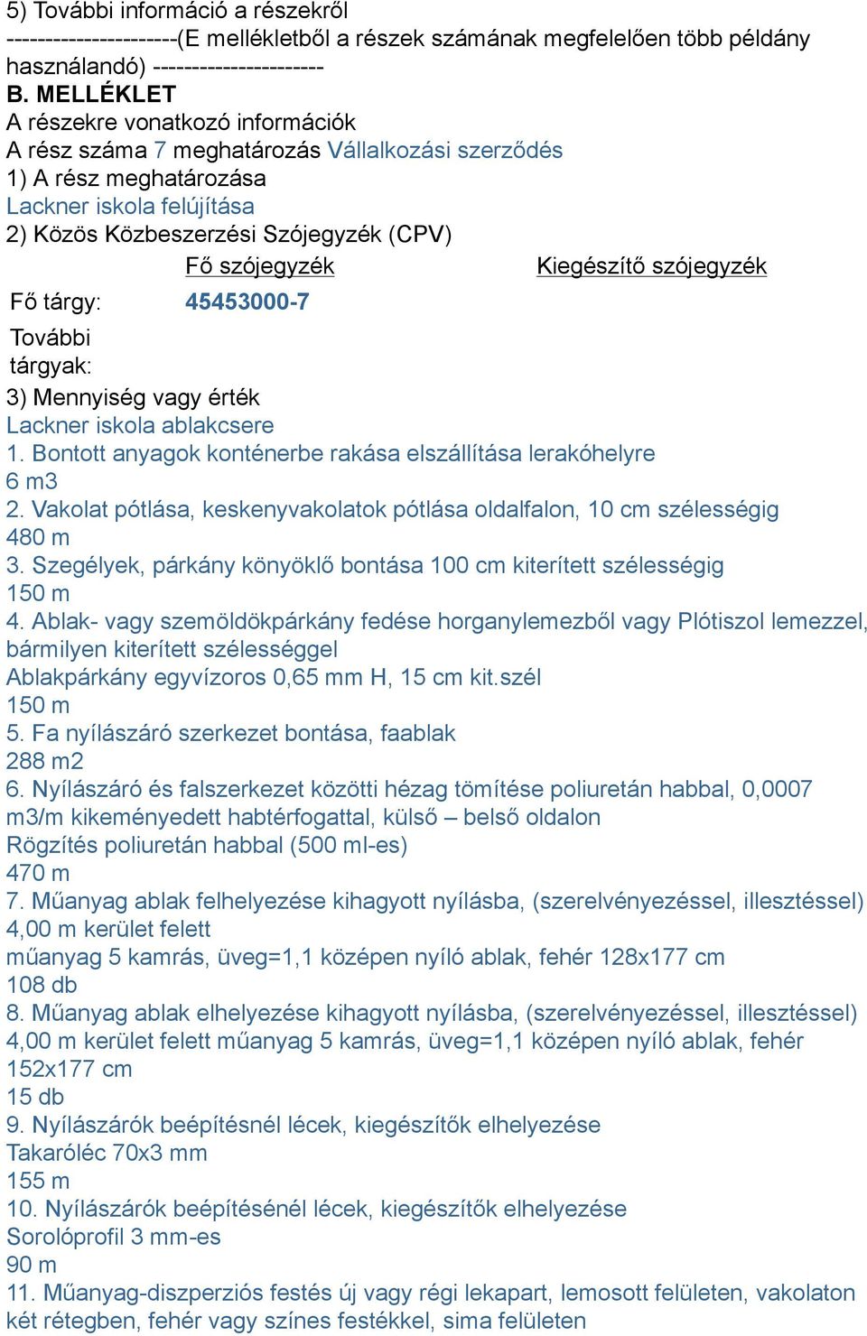 Kiegészítő szójegyzék Fő tárgy: 45453000-7 További tárgyak: 3) Mennyiség vagy érték Lackner iskola ablakcsere 1. Bontott anyagok konténerbe rakása elszállítása lerakóhelyre 6 m3 2.