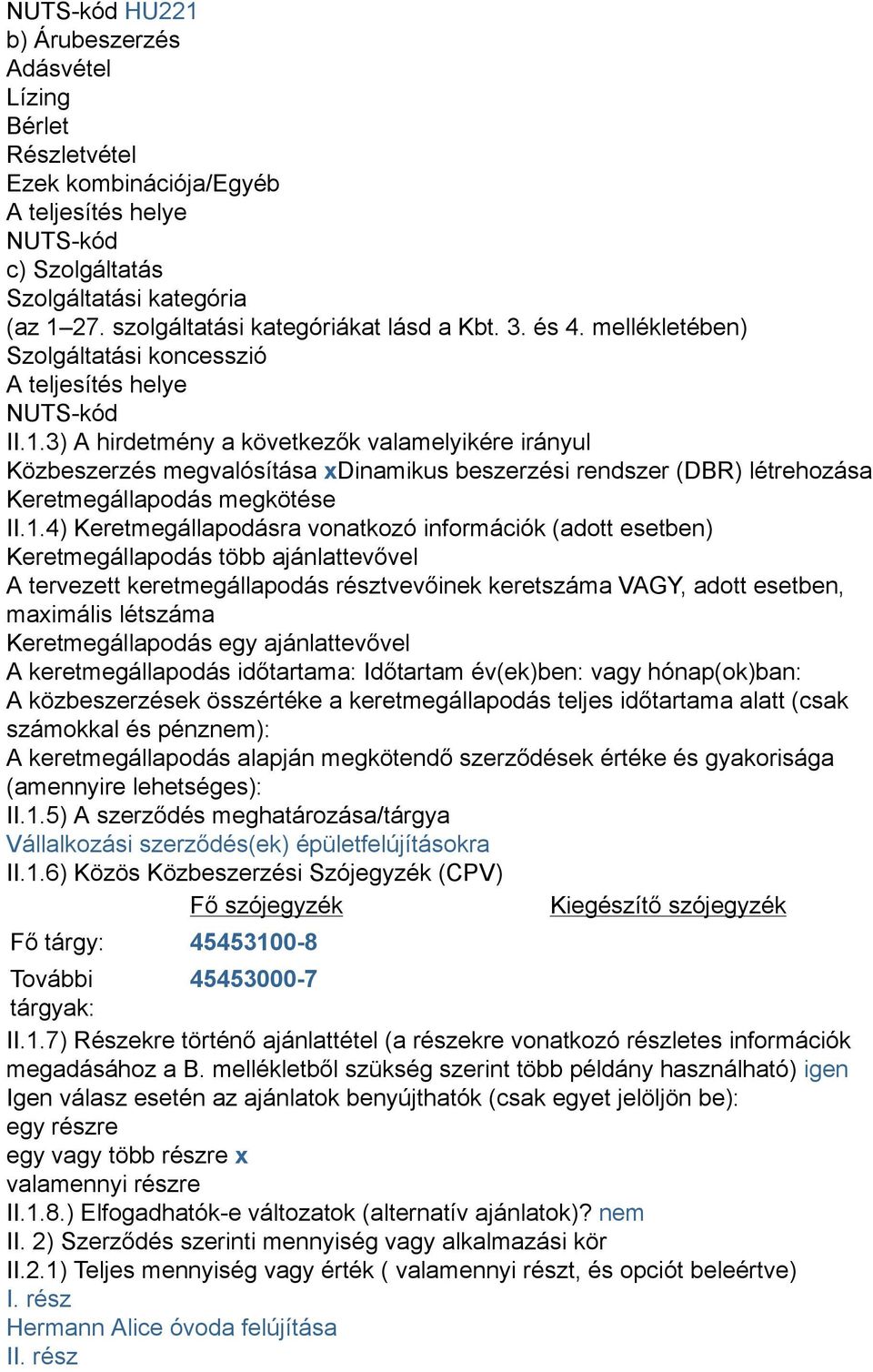 3) A hirdetmény a következők valamelyikére irányul Közbeszerzés megvalósítása xdinamikus beszerzési rendszer (DBR) létrehozása Keretmegállapodás megkötése II.1.
