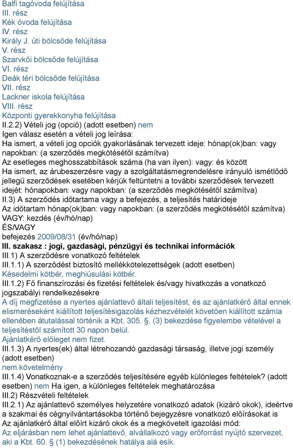 2) Vételi jog (opció) (adott esetben) nem Igen válasz esetén a vételi jog leírása: Ha ismert, a vételi jog opciók gyakorlásának tervezett ideje: hónap(ok)ban: vagy napokban: (a szerződés megkötésétől