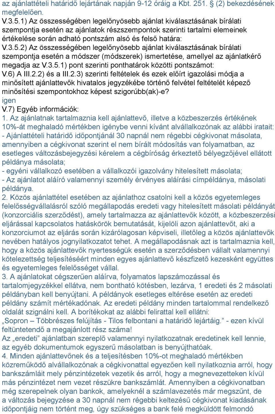 1) Az összességében legelőnyösebb ajánlat kiválasztásának bírálati szempontja esetén az ajánlatok részszempontok szerinti tartalmi elemeinek értékelése során adható pontszám alsó és felső határa: V.3.