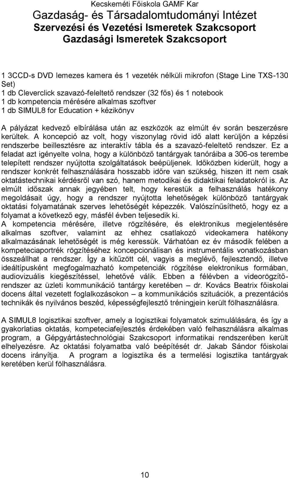 eszközök az elmúlt év során beszerzésre kerültek. A koncepció az volt, hogy viszonylag rövid idő alatt kerüljön a képzési rendszerbe beillesztésre az interaktív tábla és a szavazó-feleltető rendszer.
