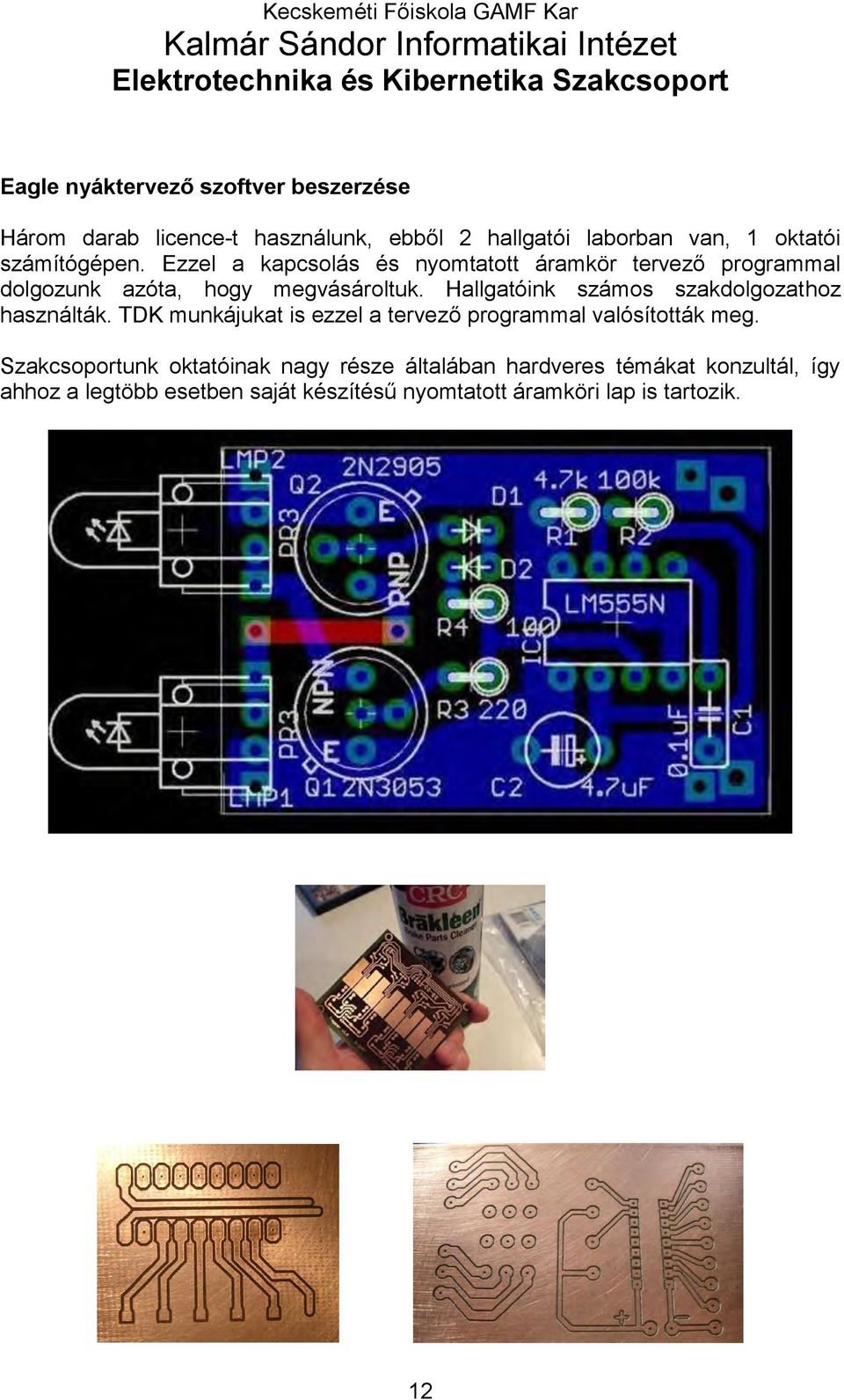 Ezzel a kapcsolás és nyomtatott áramkör tervező programmal dolgozunk azóta, hogy megvásároltuk. Hallgatóink számos szakdolgozathoz használták.