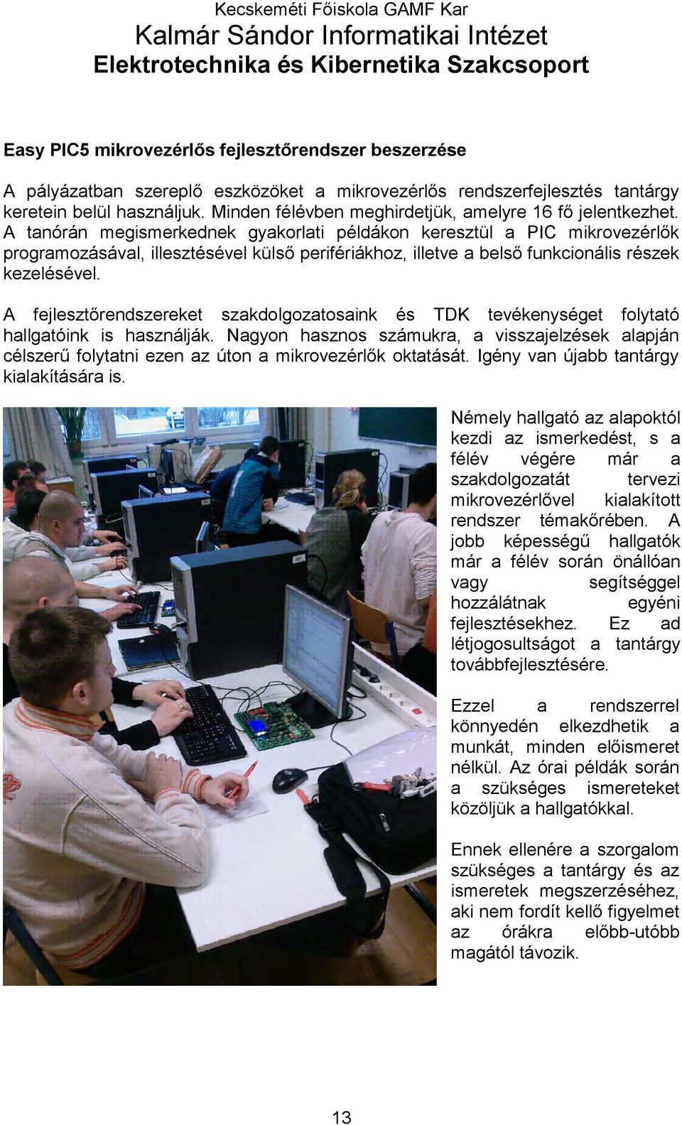 A tanórán megismerkednek gyakorlati példákon keresztül a PIC mikrovezérlők programozásával, illesztésével külső perifériákhoz, illetve a belső funkcionális részek kezelésével.