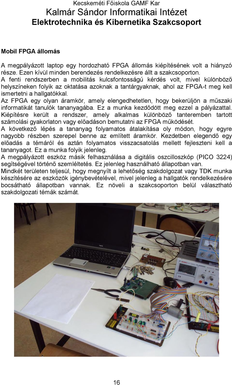 A fenti rendszerben a mobilitás kulcsfontosságú kérdés volt, mivel különböző helyszíneken folyik az oktatása azoknak a tantárgyaknak, ahol az FPGA-t meg kell ismertetni a hallgatókkal.
