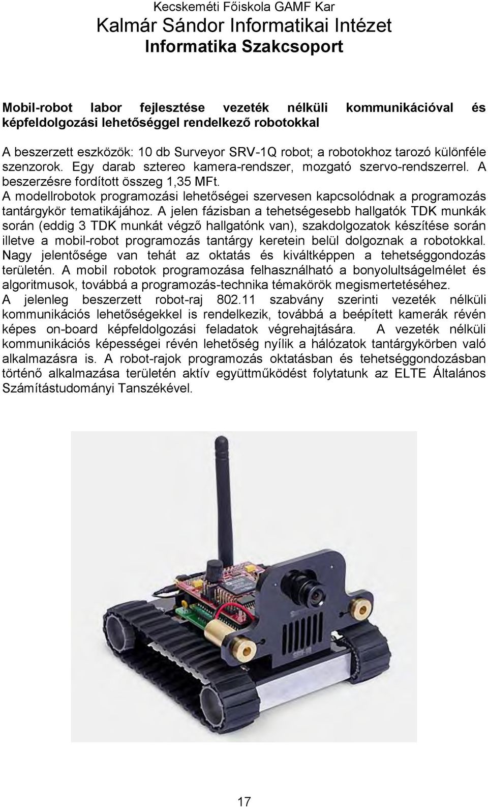 A modellrobotok programozási lehetőségei szervesen kapcsolódnak a programozás tantárgykör tematikájához.