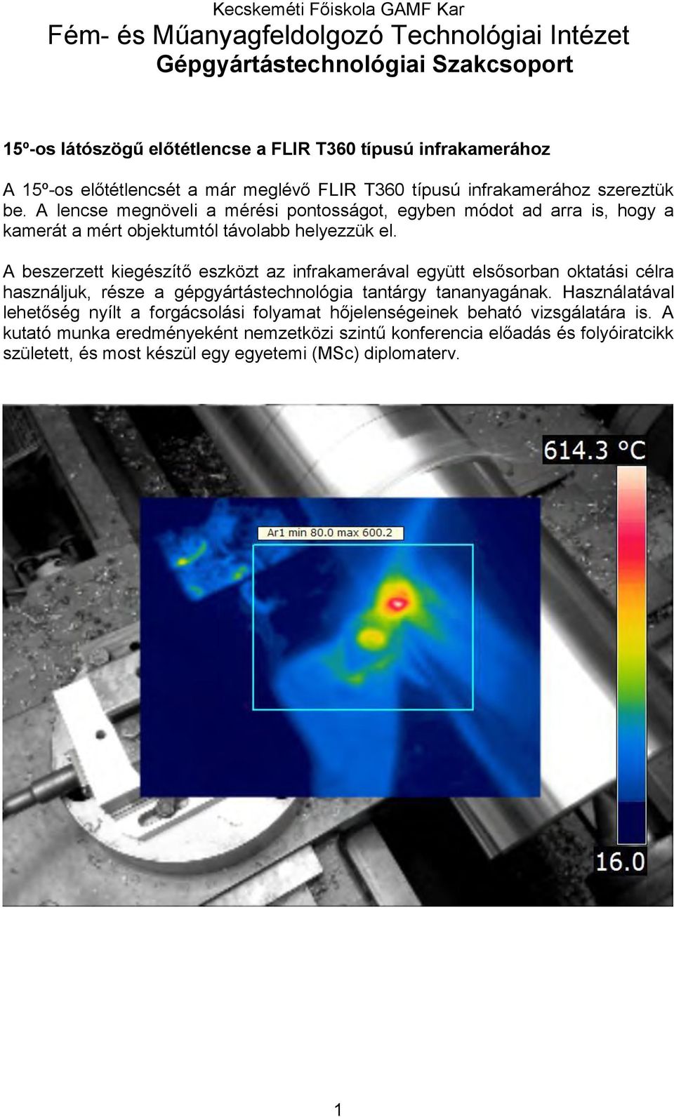 A beszerzett kiegészítő eszközt az infrakamerával együtt elsősorban oktatási célra használjuk, része a gépgyártástechnológia tantárgy tananyagának.