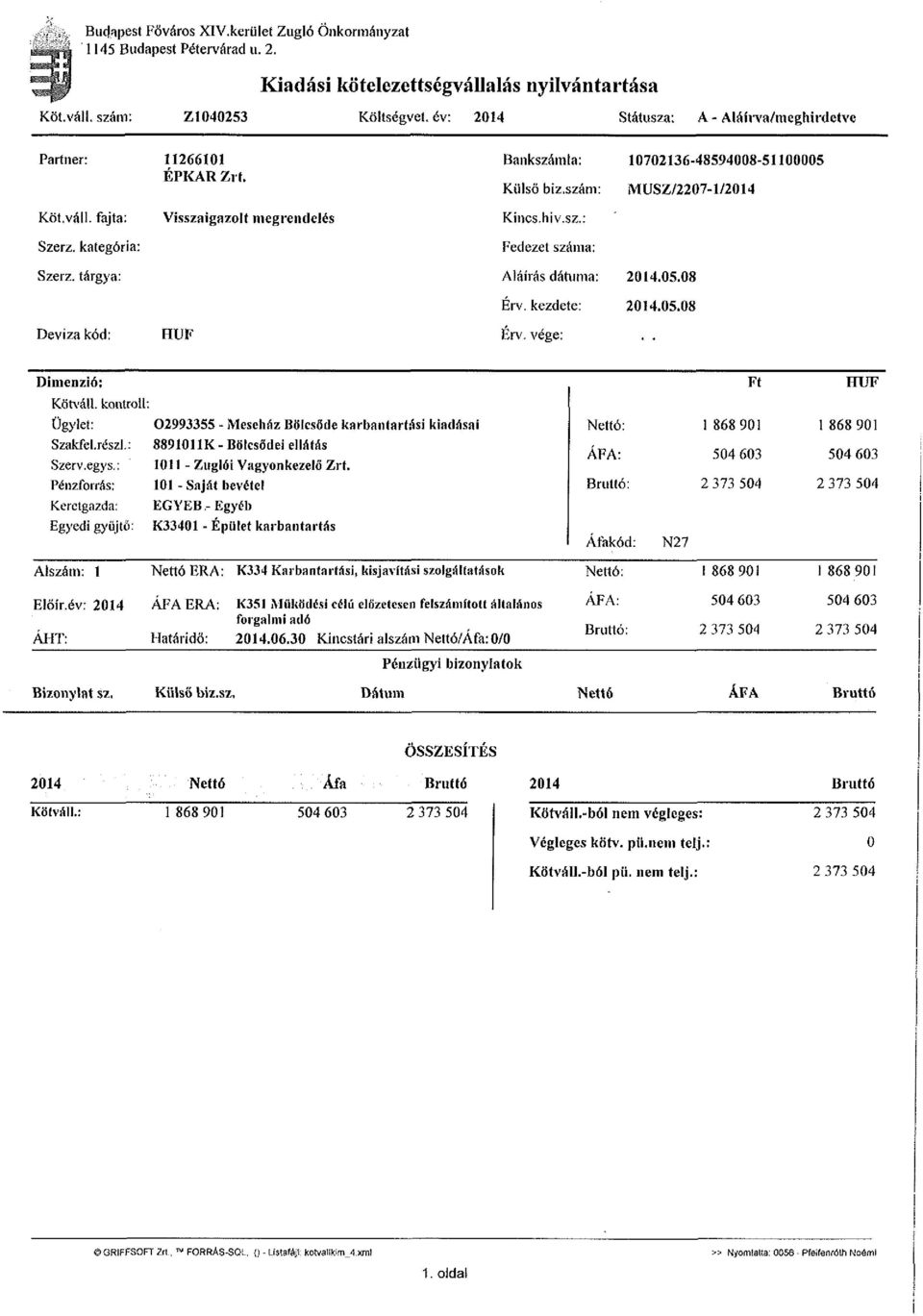 kategória: Visszaigazolt megrendelés Kincs.hiv.sz.: Fedezet száma: Szerz. tárgya: Aláírás dátuma: Érv. kezdete: 2014.05.08 2014.05.08 Deviza kód: HUF Érv. vége: Dimenzió: Ft HUF Kötváll.