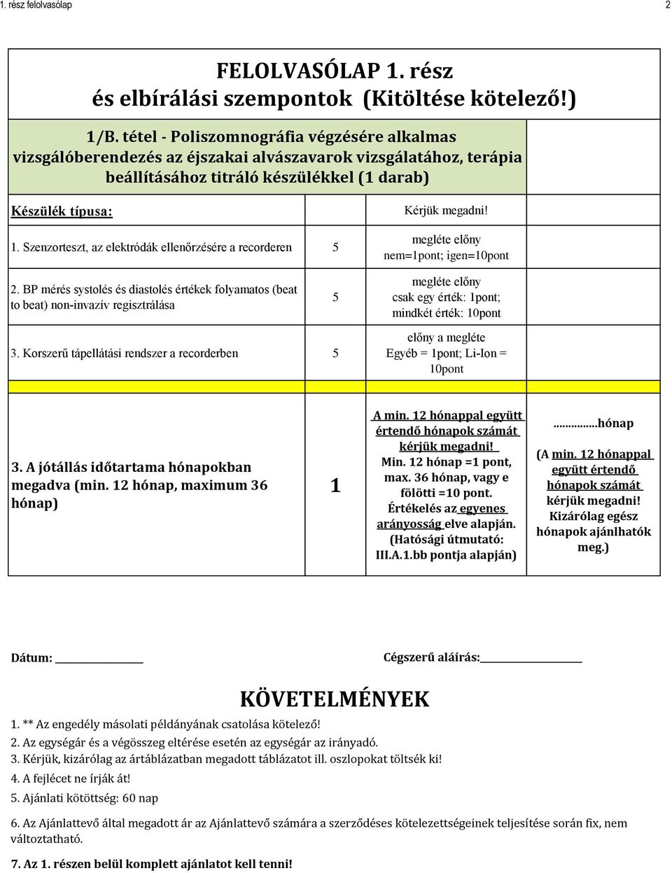 Korszerű tápellátási rendszer a recorderben előny a megléte Egyéb = pont; Li-Ion = 0pont 3. A jótállás időtartama hónapokban megadva (min. hónap, maximum 36 hónap) A min.
