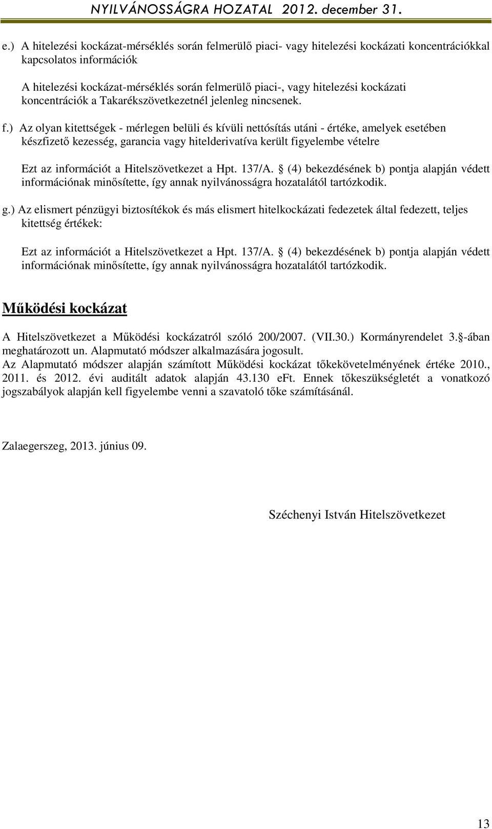 ) Az olyan kitettségek - mérlegen belüli és kívüli nettósítás utáni - értéke, amelyek esetében készfizető kezesség, garancia vagy hitelderivatíva került figyelembe vételre Ezt az információt a