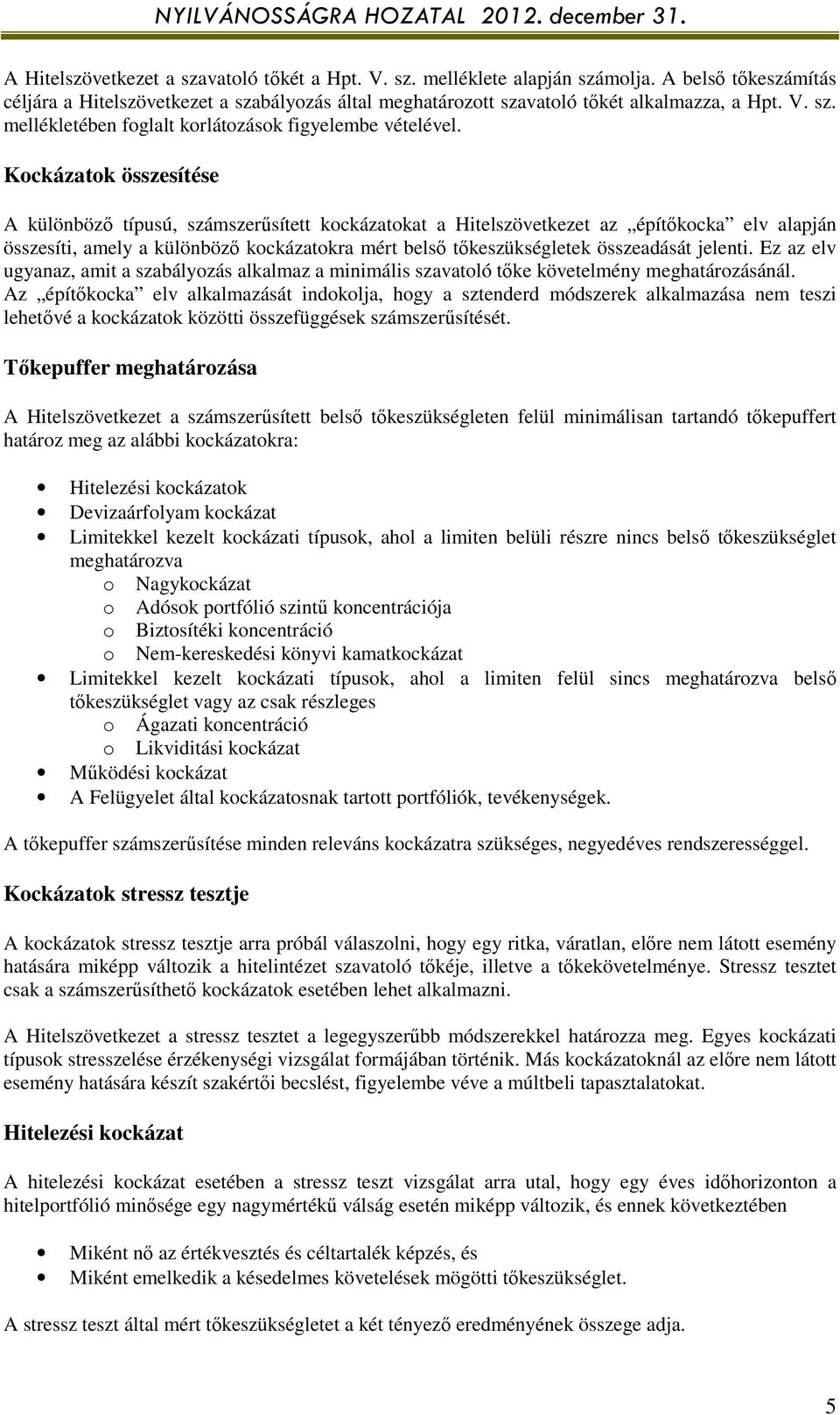 jelenti. Ez az elv ugyanaz, amit a szabályozás alkalmaz a minimális szavatoló tőke követelmény meghatározásánál.