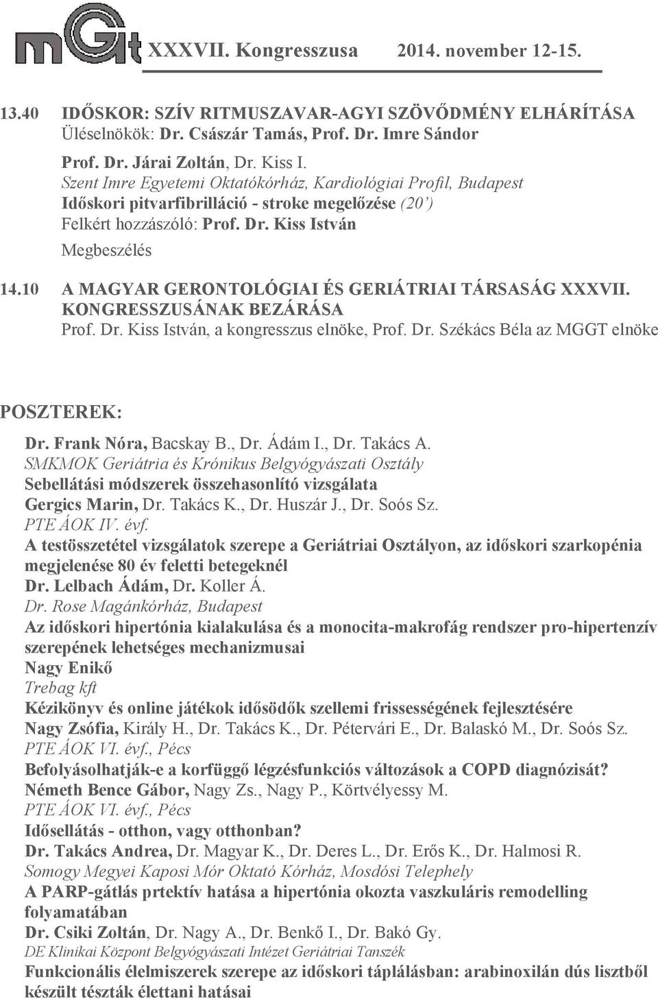 10 A MAGYAR GERONTOLÓGIAI ÉS GERIÁTRIAI TÁRSASÁG XXXVII. KONGRESSZUSÁNAK BEZÁRÁSA Prof. Dr. Kiss István, a kongresszus elnöke, Prof. Dr. Székács Béla az MGGT elnöke POSZTEREK: Dr.