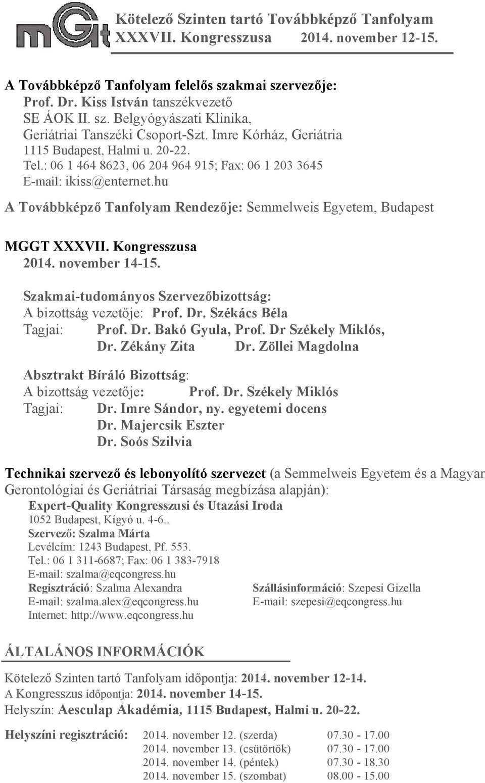 hu A Továbbképző Tanfolyam Rendezője: Semmelweis Egyetem, Budapest MGGT XXXVII. Kongresszusa 2014. november 14-15. Szakmai-tudományos Szervezőbizottság: A bizottság vezetője: Prof. Dr.