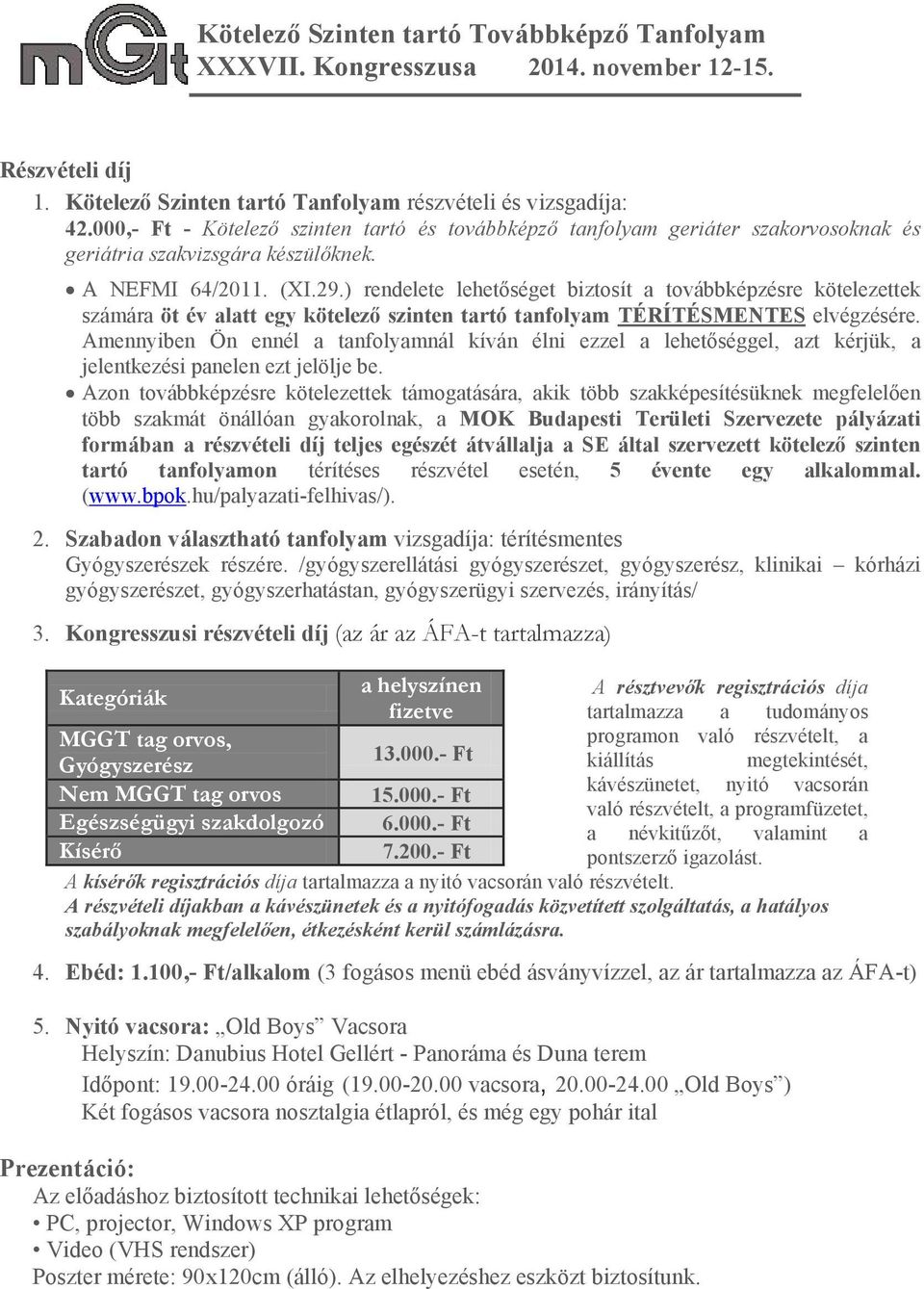 ) rendelete lehetőséget biztosít a továbbképzésre kötelezettek számára öt év alatt egy kötelező szinten tartó tanfolyam TÉRÍTÉSMENTES elvégzésére.