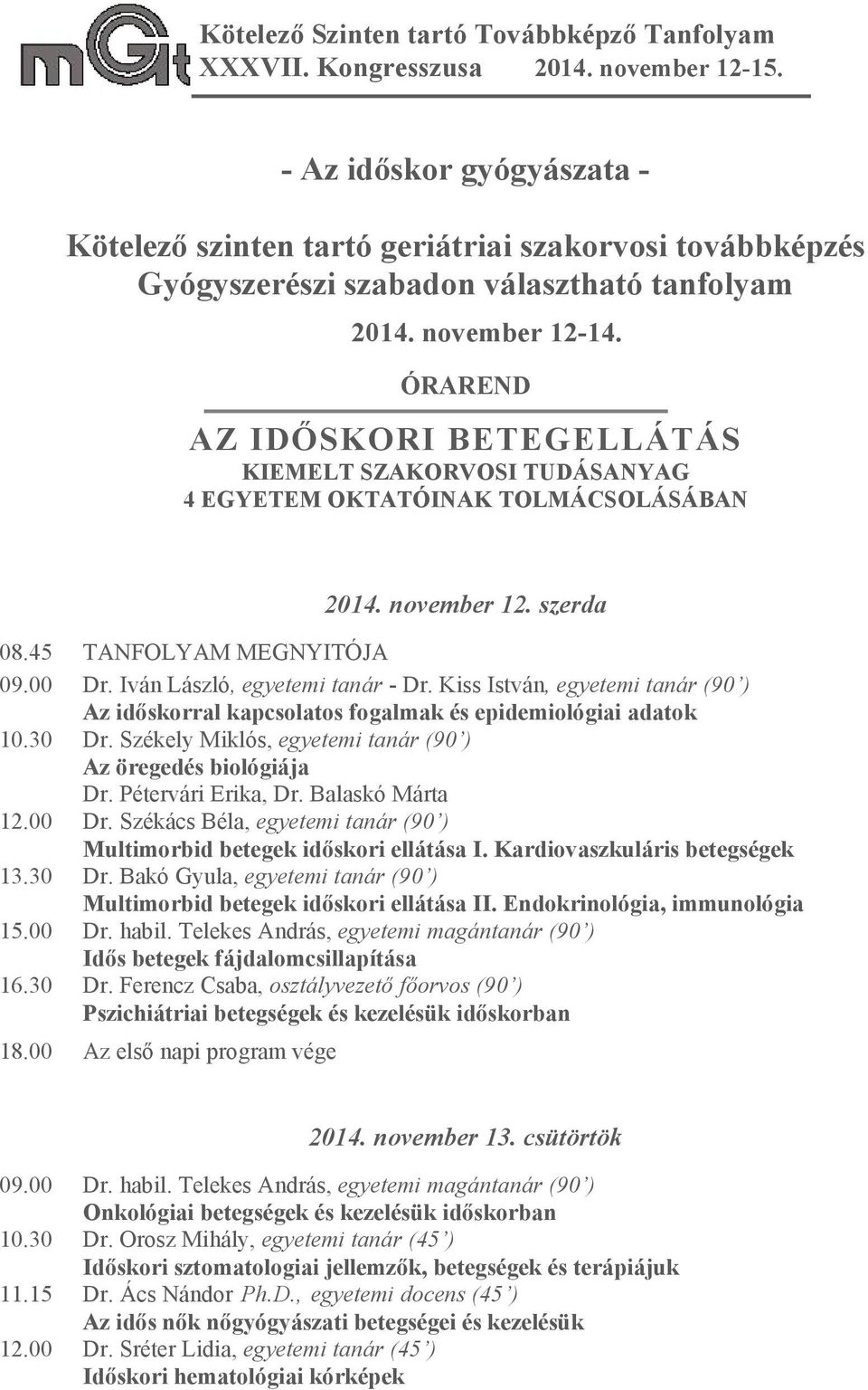 ÓRAREND AZ IDŐSKORI BETEGELLÁTÁS KIEMELT SZAKORVOSI TUDÁSANYAG 4 EGYETEM OKTATÓINAK TOLMÁCSOLÁSÁBAN 2014. november 12. szerda 08.45 TANFOLYAM MEGNYITÓJA 09.00 Dr. Iván László, egyetemi tanár - Dr.