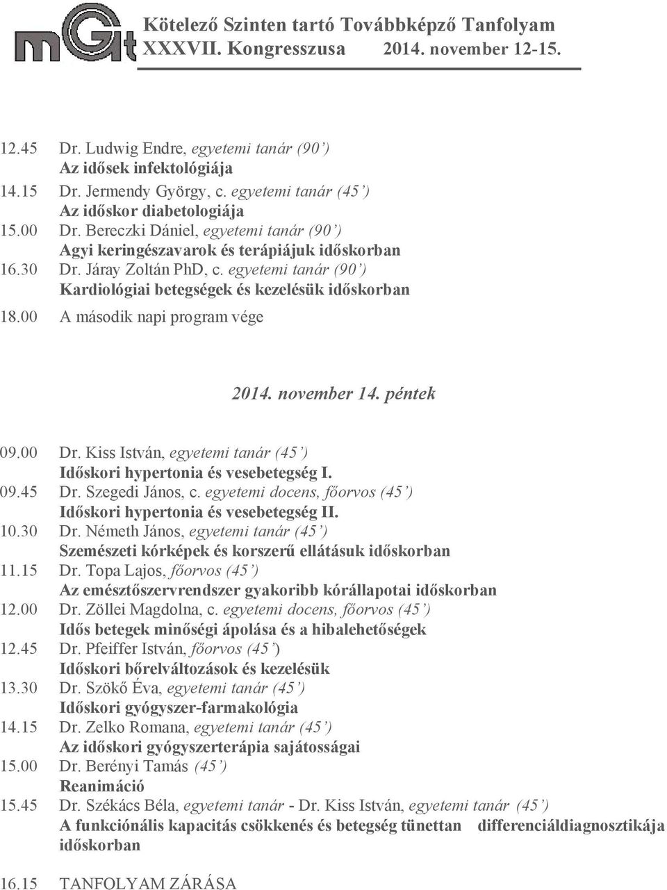 egyetemi tanár (90 ) Kardiológiai betegségek és kezelésük időskorban 18.00 A második napi program vége 2014. november 14. péntek 09.00 Dr.