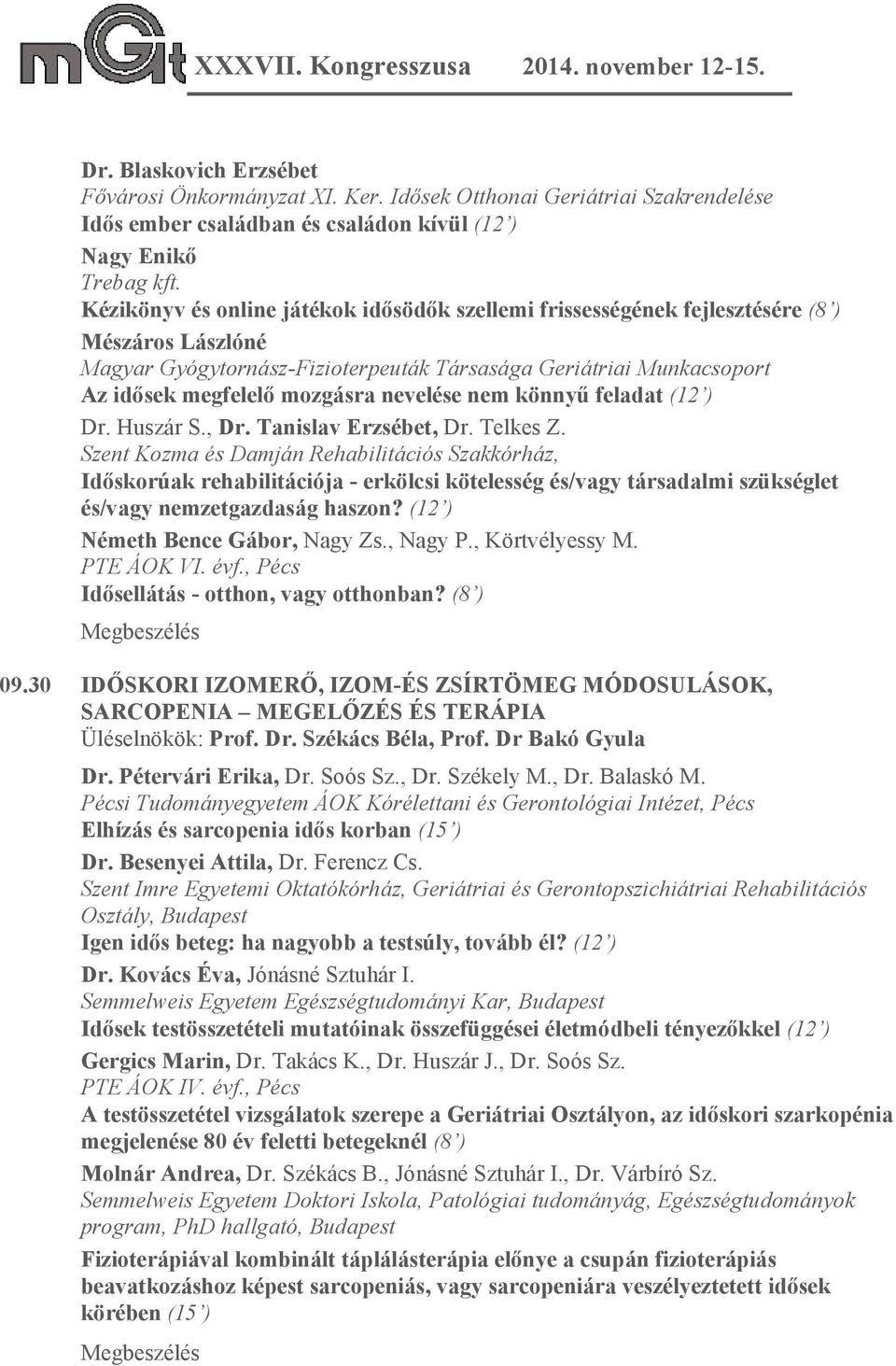 Kézikönyv és online játékok idősödők szellemi frissességének fejlesztésére (8 ) Mészáros Lászlóné Magyar Gyógytornász-Fizioterpeuták Társasága Geriátriai Munkacsoport Az idősek megfelelő mozgásra