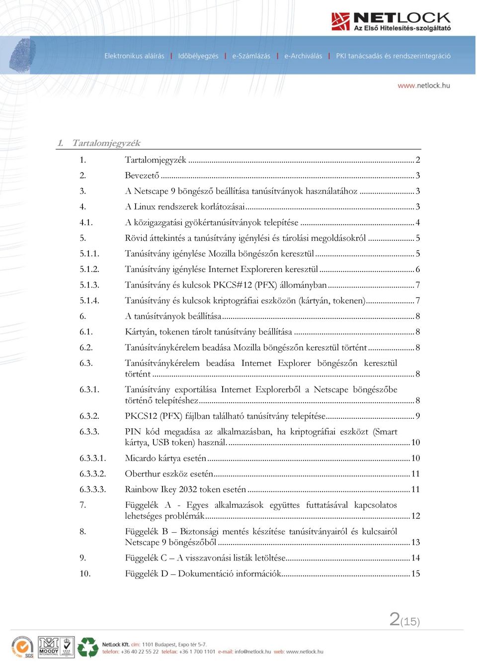 Tanúsítvány igénylése Internet Exploreren keresztül... 6 5.1.3. Tanúsítvány és kulcsok PKCS#12 (PFX) állományban... 7 5.1.4. Tanúsítvány és kulcsok kriptográfiai eszközön (kártyán, tokenen)... 7 6.