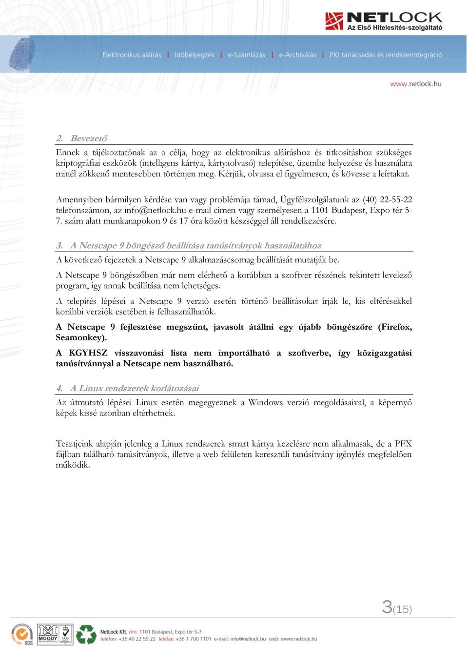 Amennyiben bármilyen kérdése van vagy problémája támad, Ügyfélszolgálatunk az (40) 22-55-22 telefonszámon, az info@netlock.hu e-mail címen vagy személyesen a 1101 Budapest, Expo tér 5-7.