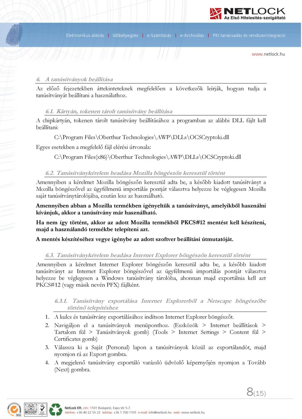 Technologies\AWP\DLLs\OCSCryptoki.dll Egyes esetekben a megfelelő fájl elérési útvonala: C:\Program Files(x86)\Oberthur Technologies\AWP\DLLs\OCSCryptoki.dll 6.2.