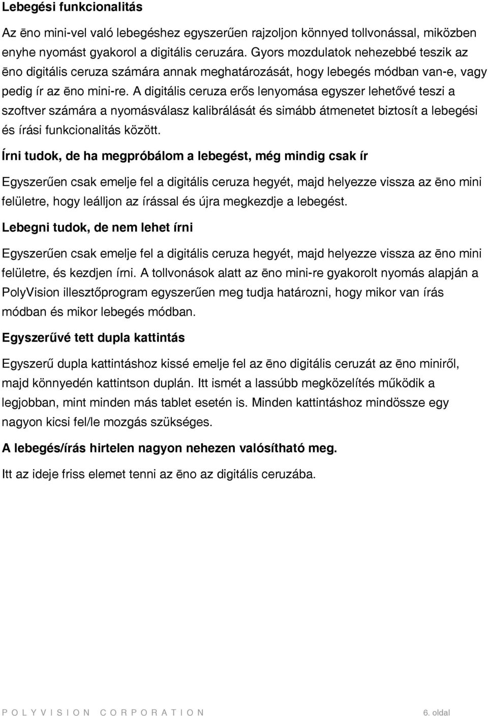 A digitális ceruza erős lenyomása egyszer lehetővé teszi a szoftver számára a nyomásválasz kalibrálását és simább átmenetet biztosít a lebegési és írási funkcionalitás között.