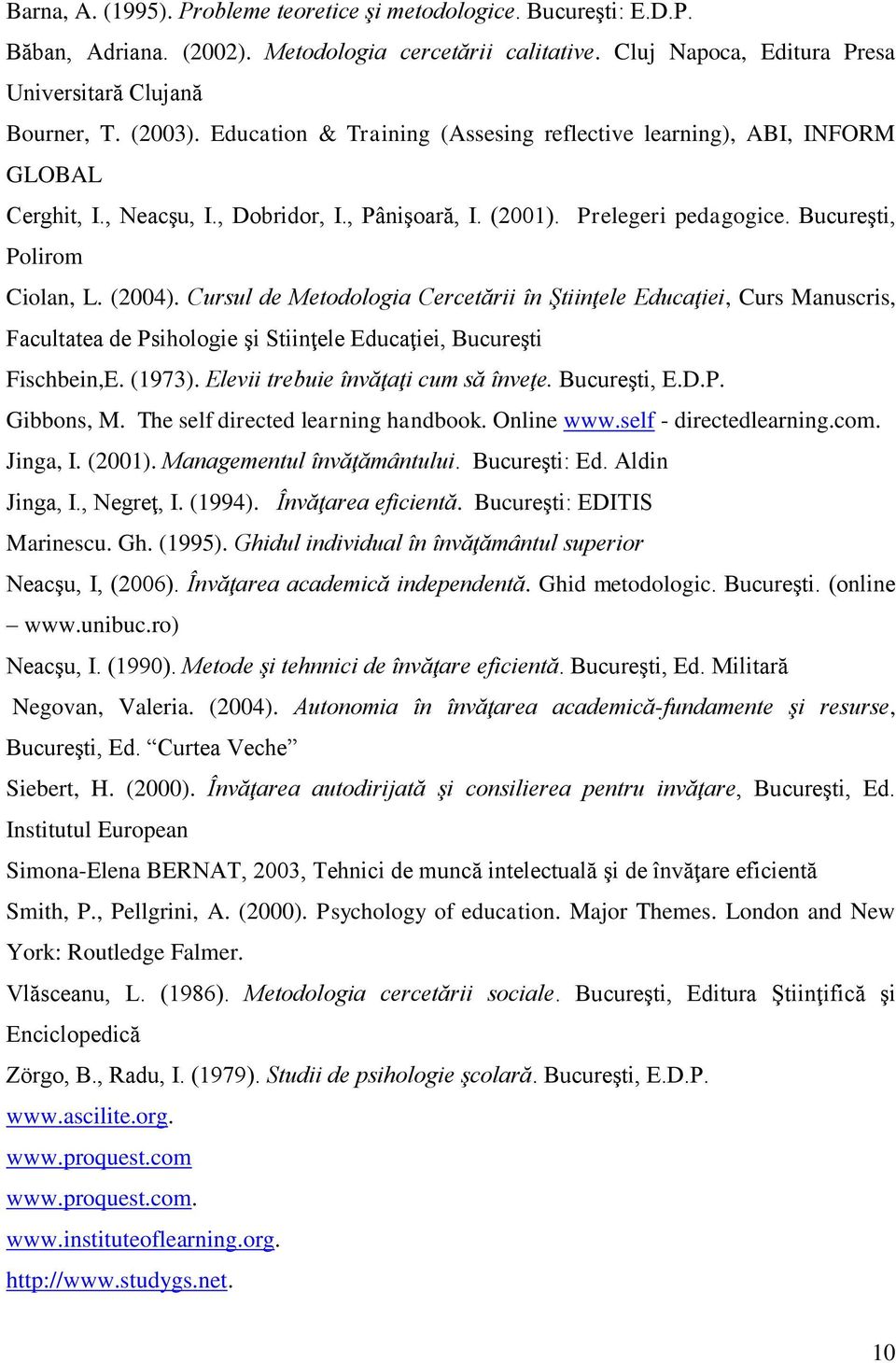 Cursul de Metodologia Cercetării în Ştiinţele Educaţiei, Curs Manuscris, Facultatea de Psihologie şi Stiinţele Educaţiei, Bucureşti Fischbein,E. (1973). Elevii trebuie învăţaţi cum să înveţe.