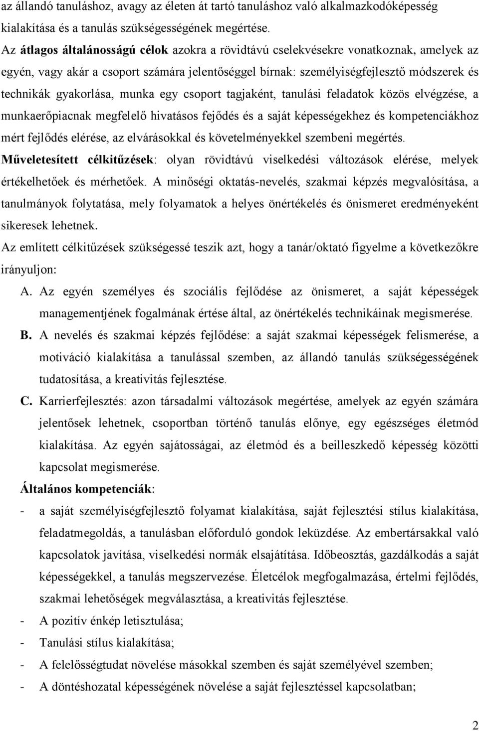 gyakorlása, munka egy csoport tagjaként, tanulási feladatok közös elvégzése, a munkaerőpiacnak megfelelő hivatásos fejődés és a saját képességekhez és kompetenciákhoz mért fejlődés elérése, az