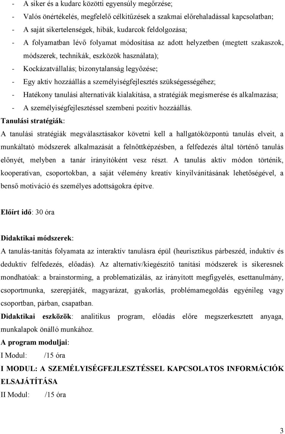 személyiségfejlesztés szükségességéhez; - Hatékony tanulási alternatívák kialakítása, a stratégiák megismerése és alkalmazása; - A személyiségfejlesztéssel szembeni pozitív hozzáállás.