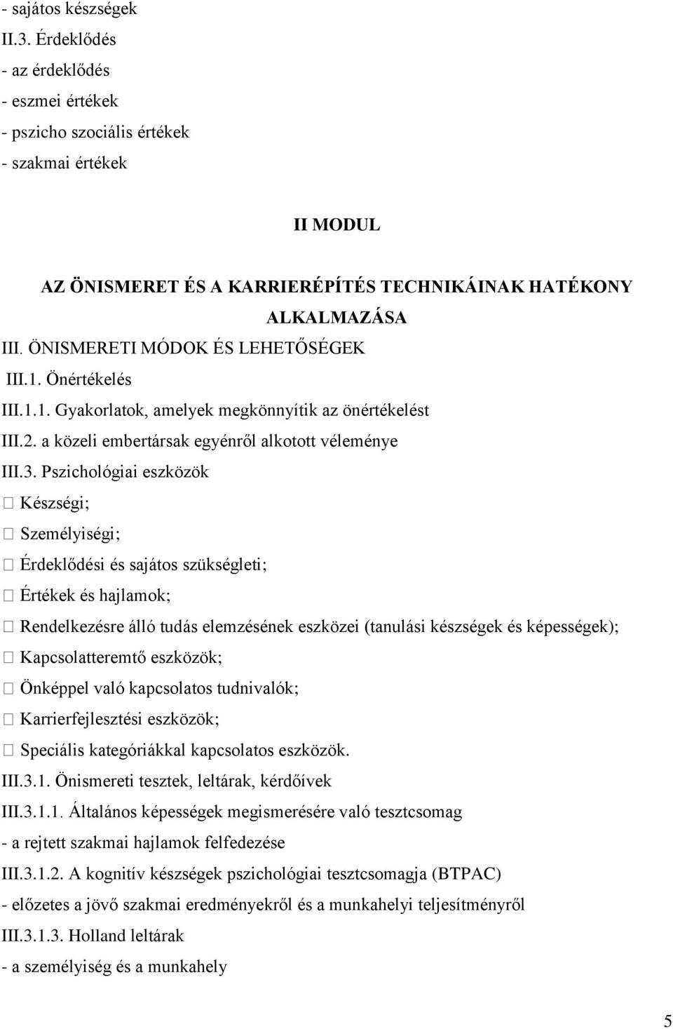 Pszichológiai eszközök Készségi; Személyiségi; Érdeklődési és sajátos szükségleti; Értékek és hajlamok; Rendelkezésre álló tudás elemzésének eszközei (tanulási készségek és képességek);