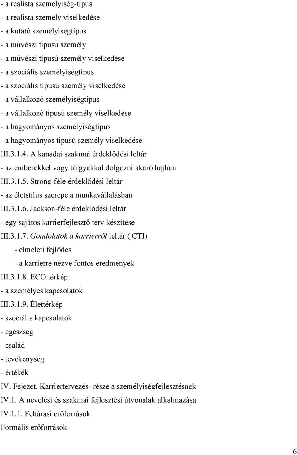 A kanadai szakmai érdeklődési leltár - az emberekkel vagy tárgyakkal dolgozni akaró hajlam III.3.1.5. Strong-féle érdeklődési leltár - az életstílus szerepe a munkavállalásban III.3.1.6.