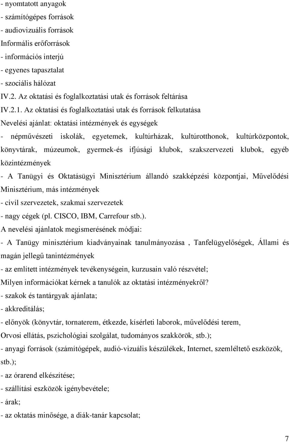 Az oktatási és foglalkoztatási utak és források felkutatása Nevelési ajánlat: oktatási intézmények és egységek - népművészeti iskolák, egyetemek, kultúrházak, kultúrotthonok, kultúrközpontok,