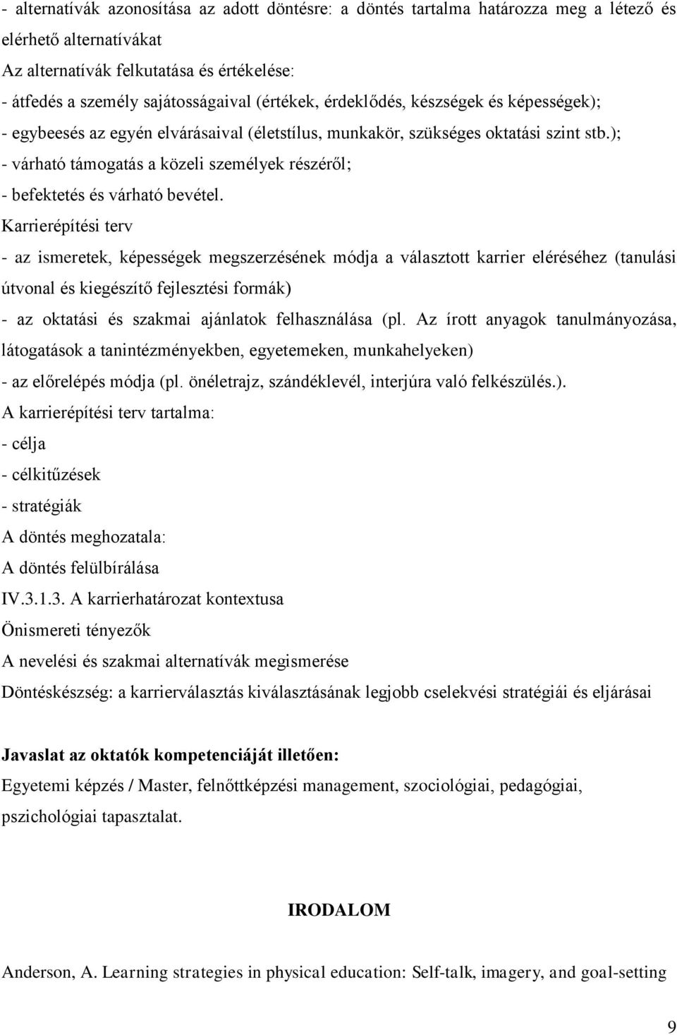 ); - várható támogatás a közeli személyek részéről; - befektetés és várható bevétel.