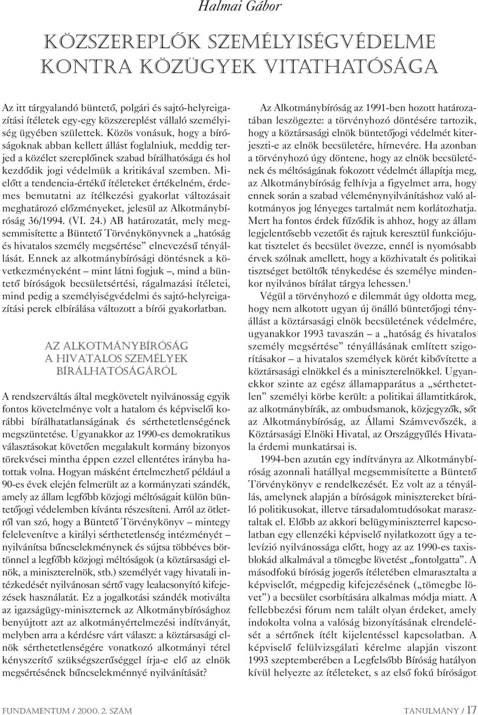 Mielôtt a tendencia-értékû ítéleteket értékelném, érdemes bemutatni az ítélkezési gyakorlat változásait meghatározó elôzményeket, jelesül az Alkotmánybíróság 36/1994. (VI. 24.