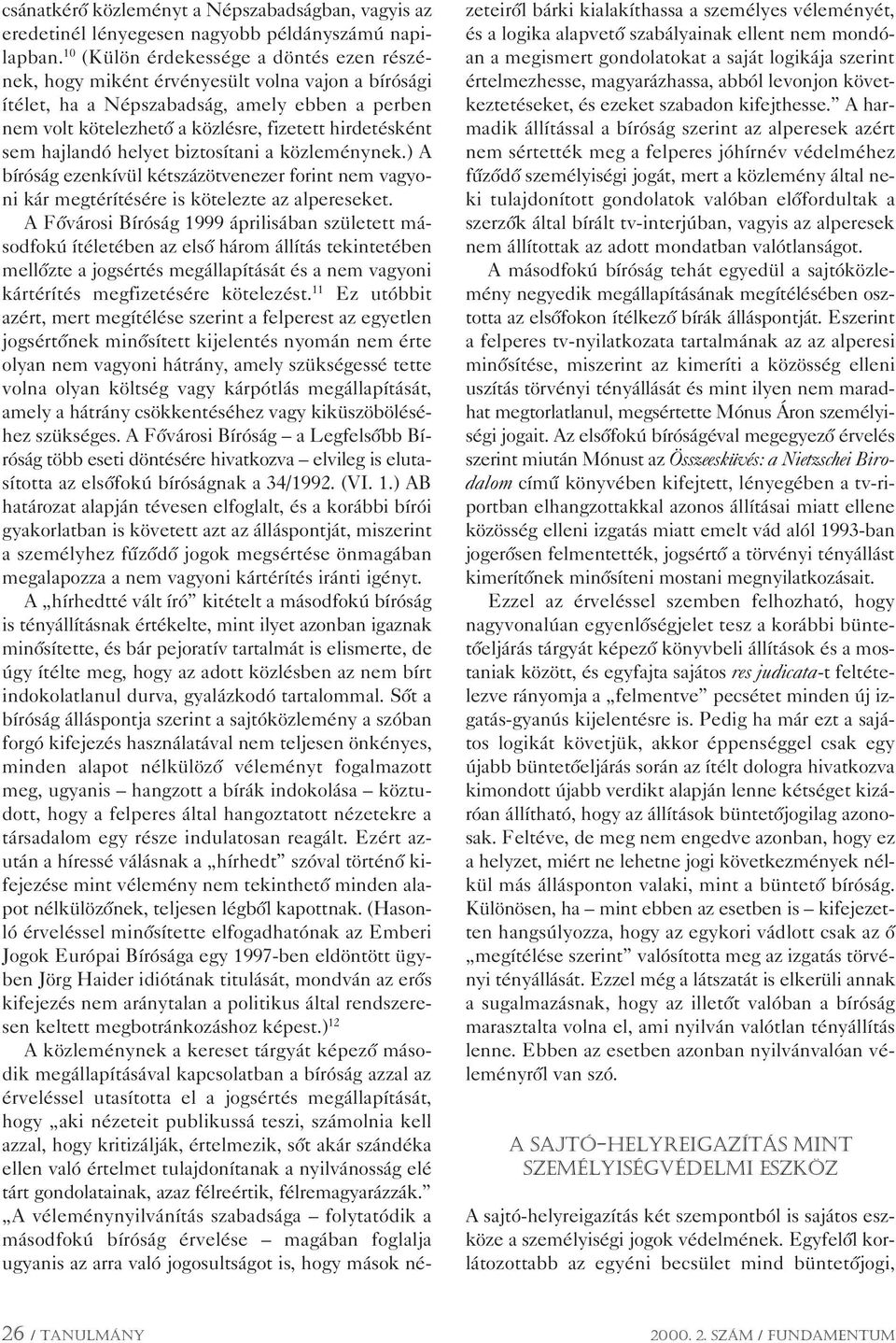 hajlandó helyet biztosítani a közleménynek.) A bíróság ezenkívül kétszázötvenezer forint nem vagyoni kár megtérítésére is kötelezte az alpereseket.