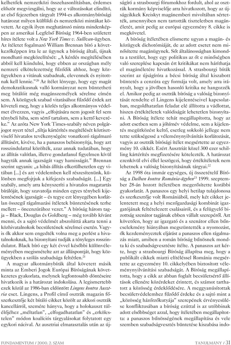 Az ítéletet fogalmazó William Brennan bíró a következôképpen írta le az ügynek a bíróság általi, újnak mondható megközelítését: A kérdés megítélésében abból kell kiindulni, hogy ebben az országban
