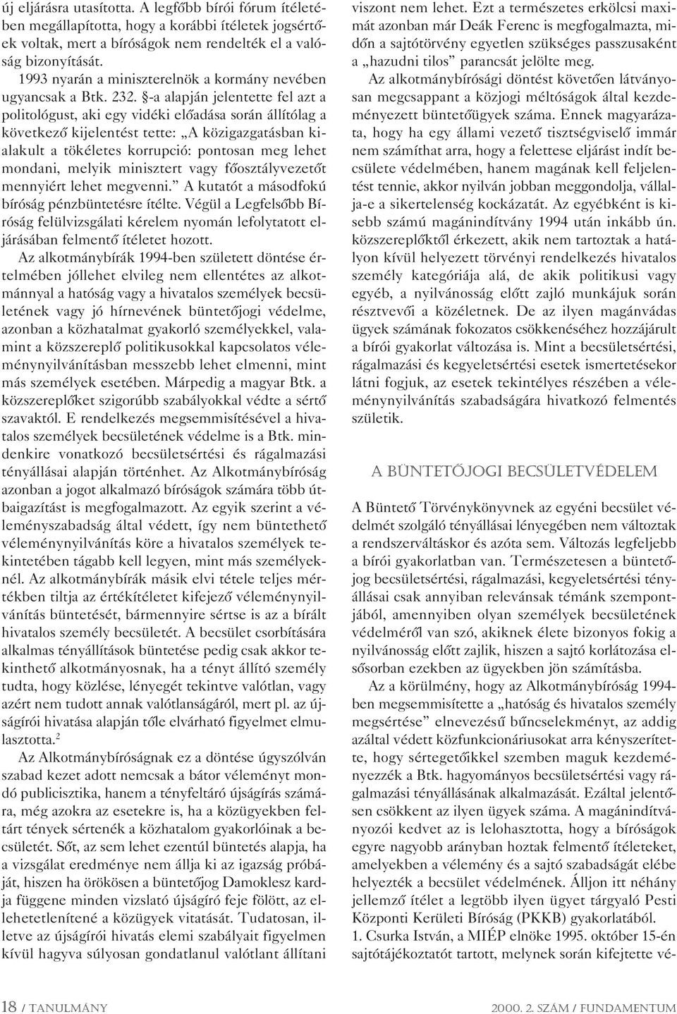 -a alapján jelentette fel azt a politológust, aki egy vidéki elôadása során állítólag a következô kijelentést tette: A közigazgatásban kialakult a tökéletes korrupció: pontosan meg lehet mondani,