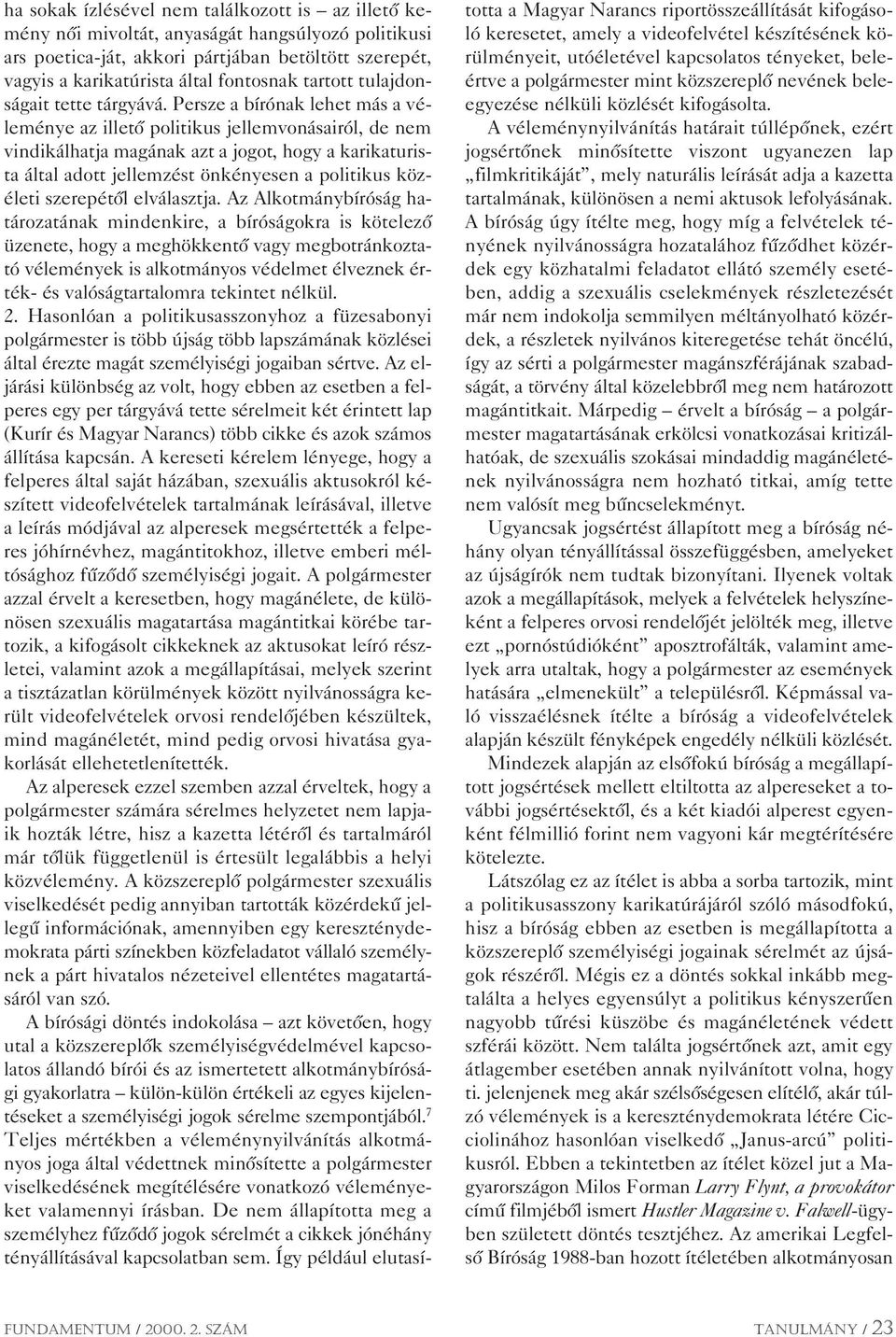 Persze a bírónak lehet más a véleménye az illetô politikus jellemvonásairól, de nem vindikálhatja magának azt a jogot, hogy a karikaturista által adott jellemzést önkényesen a politikus közéleti