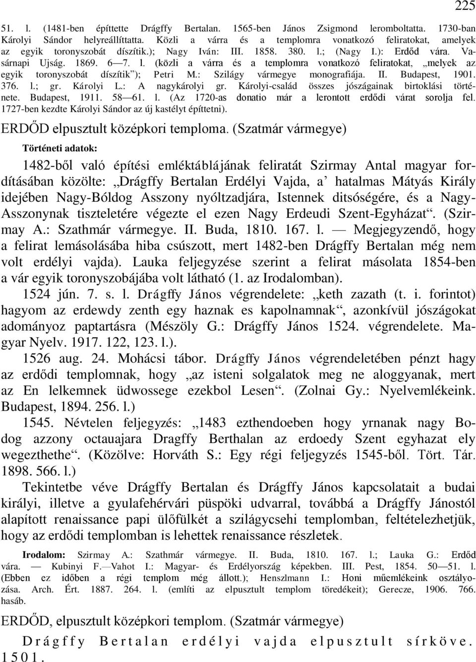 ; (Nagy I.): Erdőd vára. Vasárnapi Ujság. 1869. 6 7. l. (közli a várra és a templomra vonatkozó feliratokat, melyek az egyik toronyszobát díszítik ); Petri M.: Szilágy vármegye monografiája. II.