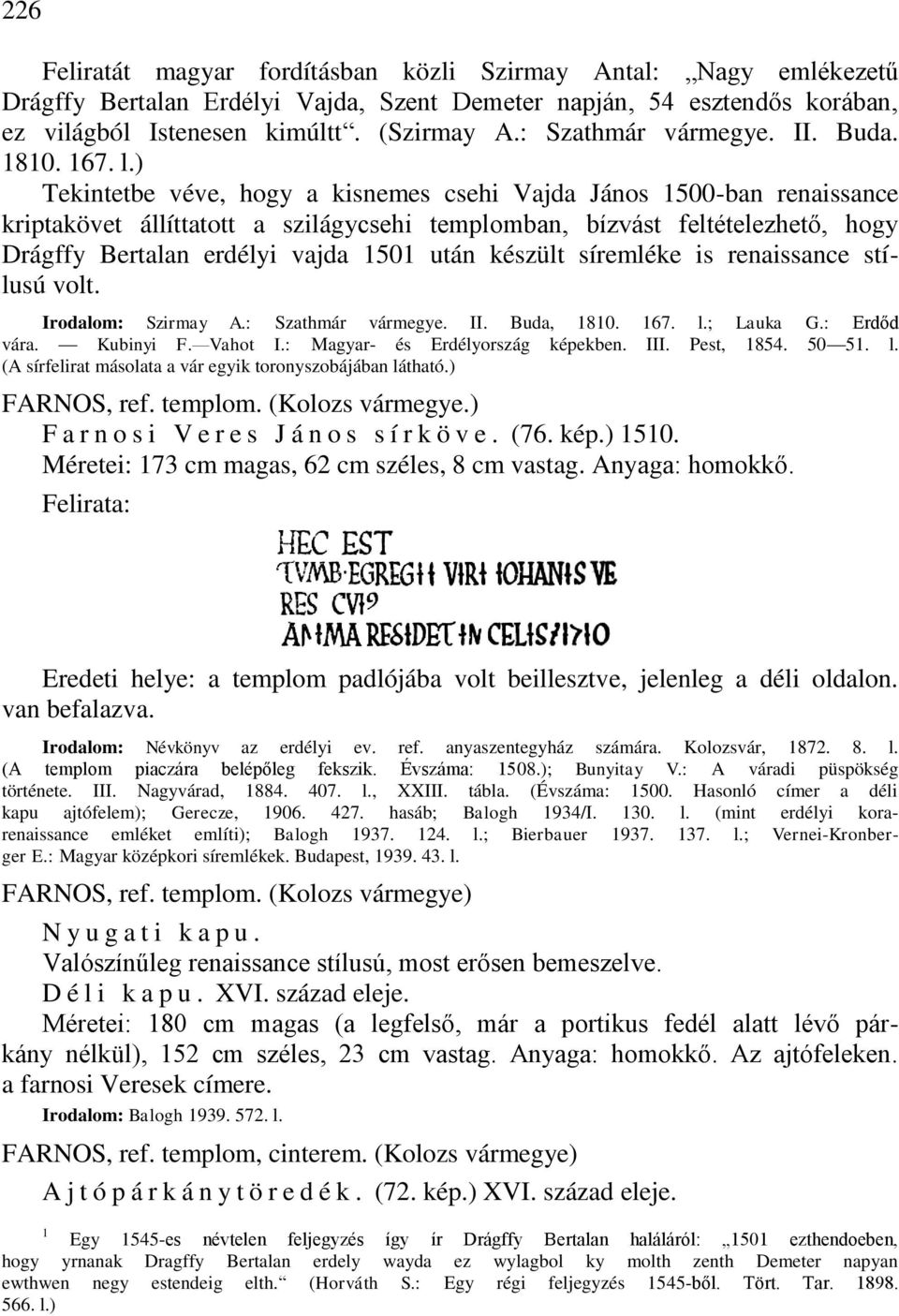 ) Tekintetbe véve, hogy a kisnemes csehi Vajda János 1500-ban renaissance kriptakövet állíttatott a szilágycsehi templomban, bízvást feltételezhető, hogy Drágffy Bertalan erdélyi vajda 1501 után