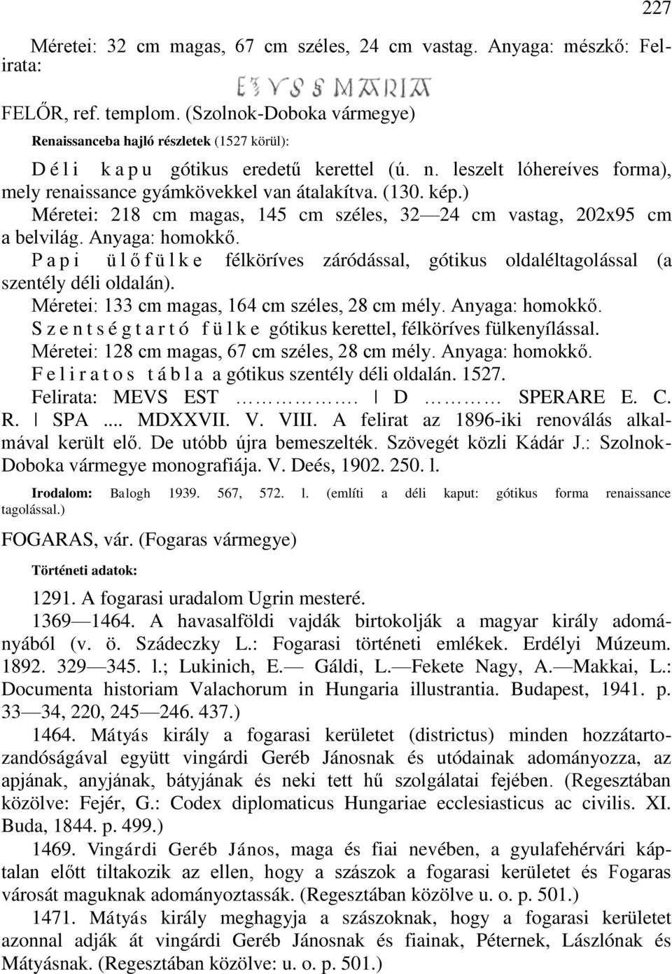 kép.) Méretei: 218 cm magas, 145 cm széles, 32 24 cm vastag, 202x95 cm a belvilág. Anyaga: homokkő. P a p i ü l ő f ü l k e félköríves záródással, gótikus oldaléltagolással (a szentély déli oldalán).