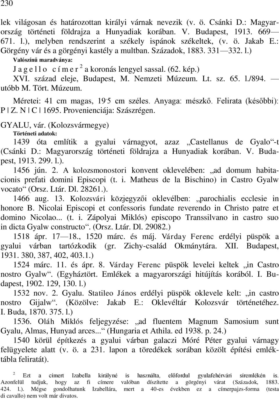 század eleje, Budapest, M. Nemzeti Múzeum. Lt. sz. 65. l./894. utóbb M. Tört. Múzeum. Méretei: 41 cm magas, 19. 5 cm széles. Anyaga: mészkő. Felirata (későbbi): P Z. N C 1695.