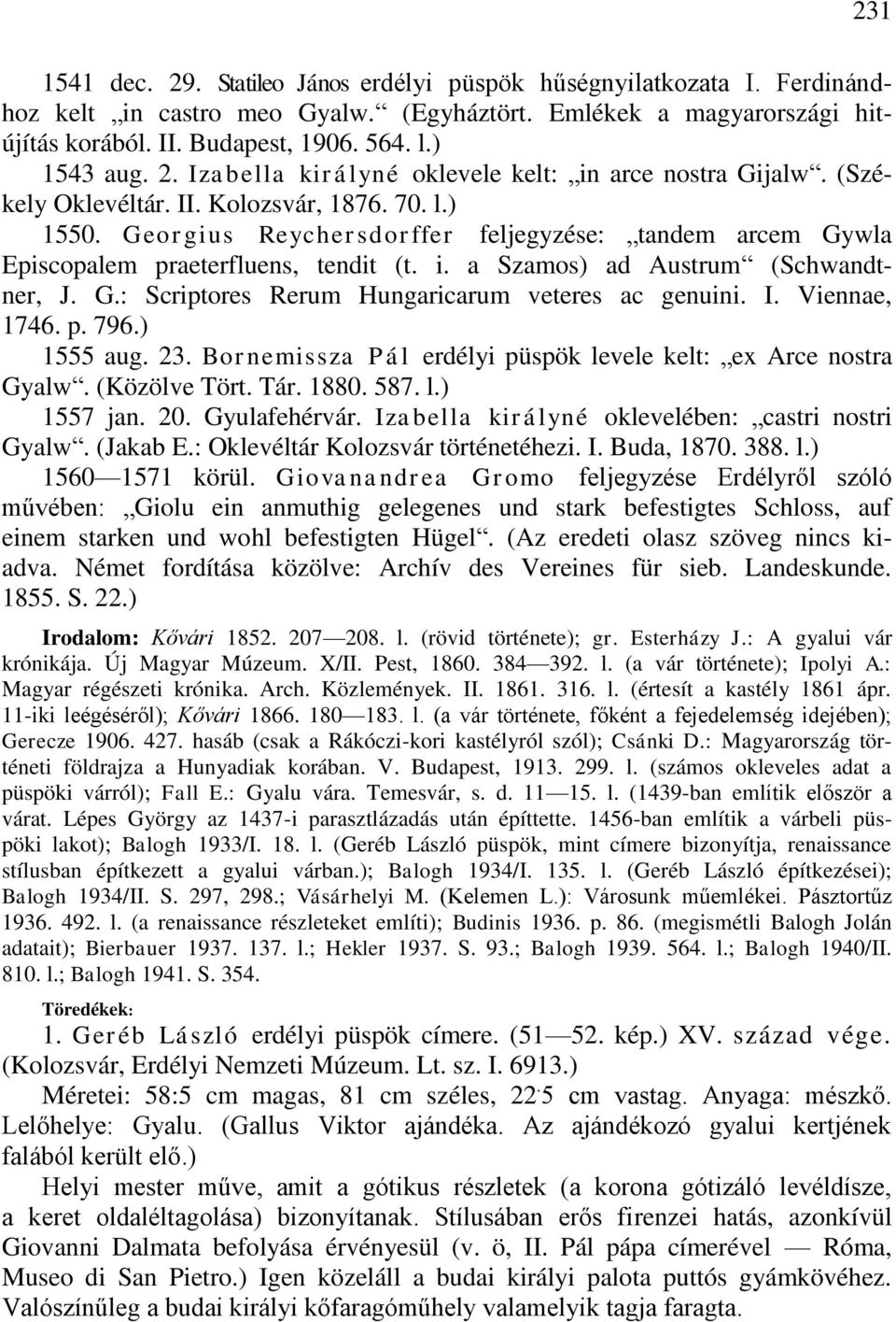 Georgius Reychersdorffer feljegyzése: tandem arcem Gywla Episcopalem praeterfluens, tendit (t. i. a Szamos) ad Austrum (Schwandtner, J. G.: Scriptores Rerum Hungaricarum veteres ac genuini. I.